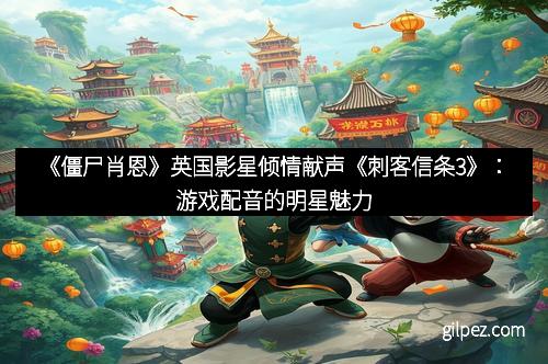 《僵尸肖恩》英国影星倾情献声《刺客信条3》：游戏配音的明星魅力